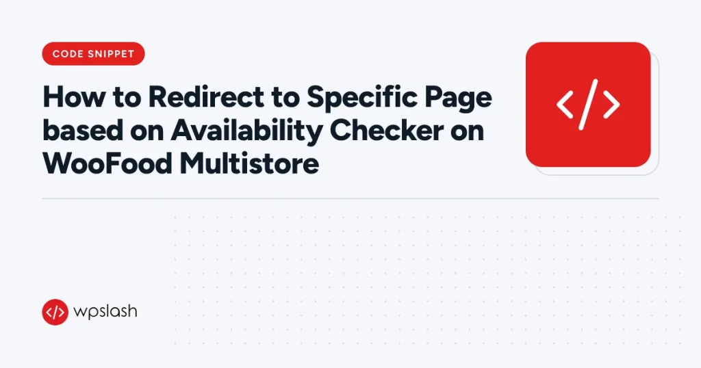 How to Redirect to Specific Page based on Availability Checker on WooFood Multistore – code snippet guide from WPSlash