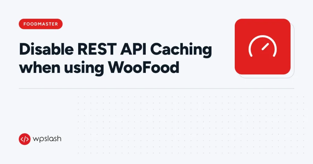 Disable REST API Caching when using WooFood – foodmaster guide from WPSlash