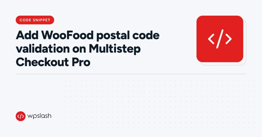Add WooFood postal code validation on Multistep Checkout Pro – code snippet guide from WPSlash