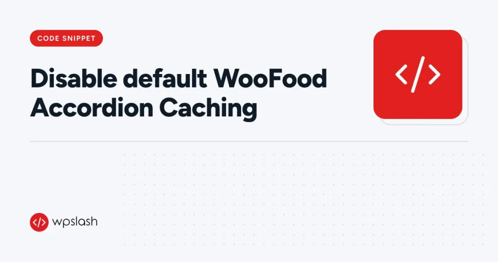 Disable default WooFood Accordion Caching – code snippet guide from WPSlash