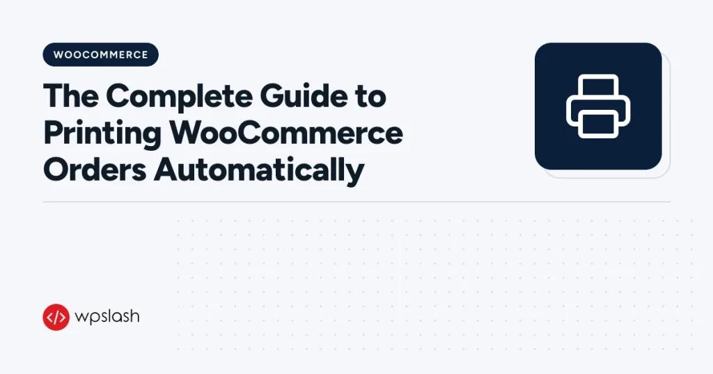 The Complete Guide to Printing WooCommerce Orders Automatically – woocommerce guide from WPSlash