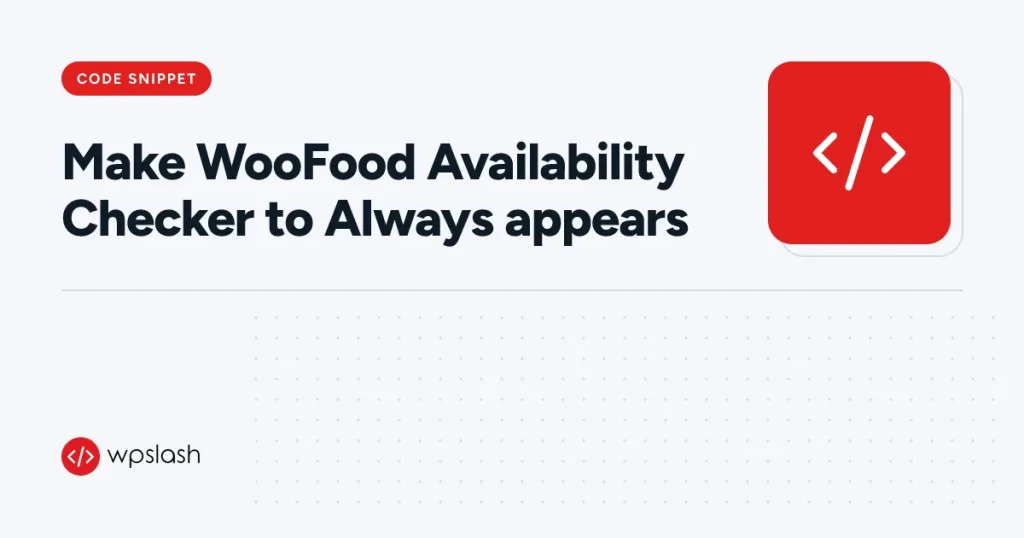 Make WooFood Availability Checker to Always appears – code snippet guide from WPSlash