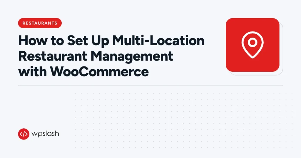 How to Set Up Multi-Location Restaurant Management with WooCommerce – restaurants guide from WPSlash