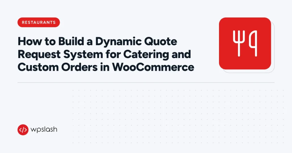How to Build a Dynamic Quote Request System for Catering and Custom Orders in WooCommerce – restaurants guide from WPSlash