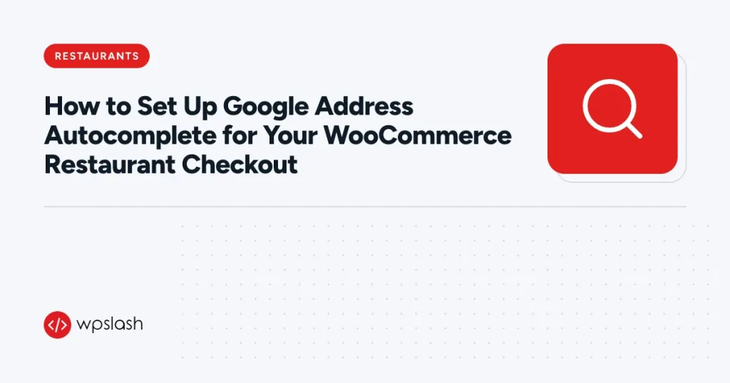 How to Set Up Google Address Autocomplete for Your WooCommerce Restaurant Checkout – restaurants guide from WPSlash