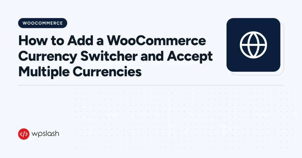 How to Add a WooCommerce Currency Switcher and Accept Multiple Currencies – woocommerce guide from WPSlash