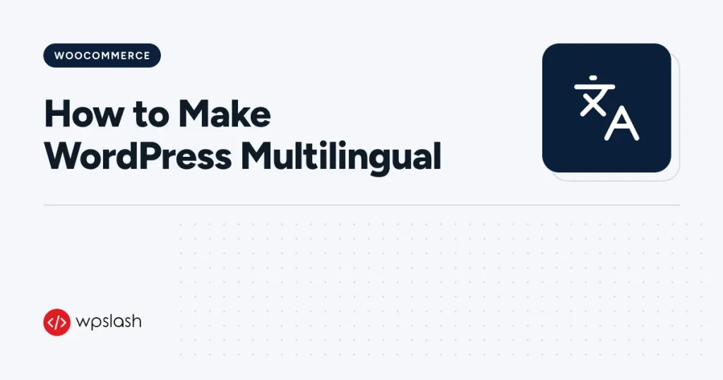How to Make WordPress Multilingual – woocommerce guide from WPSlash