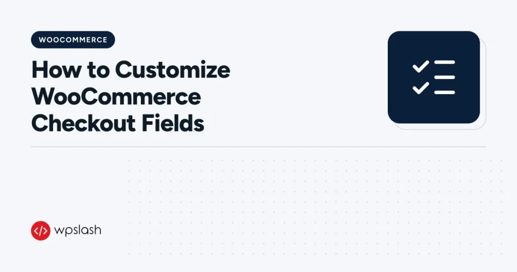 How to Customize WooCommerce Checkout Fields – woocommerce guide from WPSlash