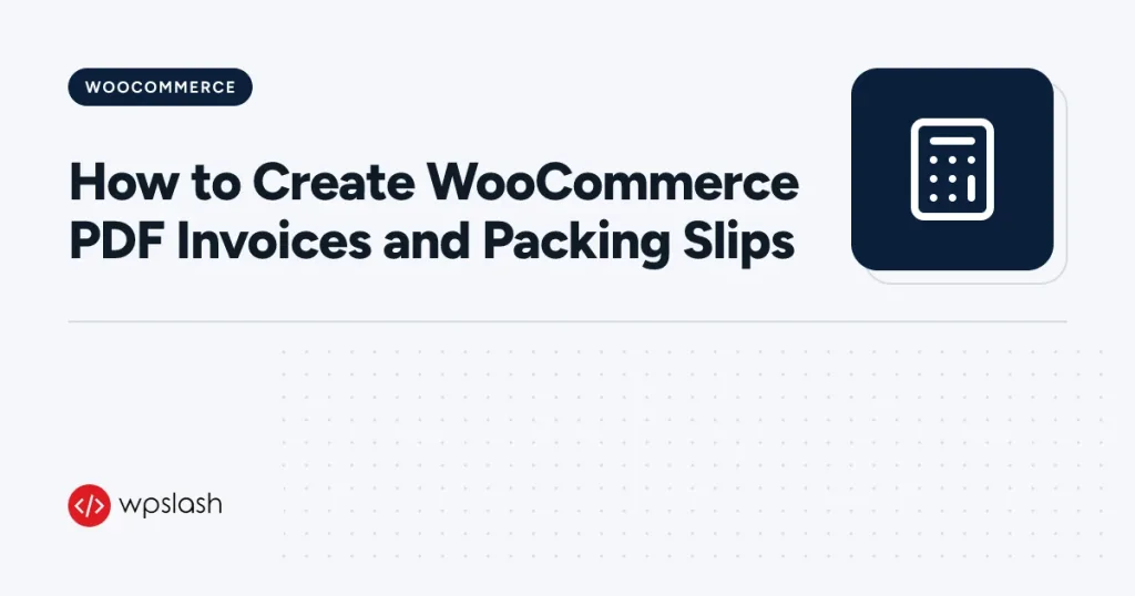 How to Create WooCommerce PDF Invoices and Packing Slips – woocommerce guide from WPSlash