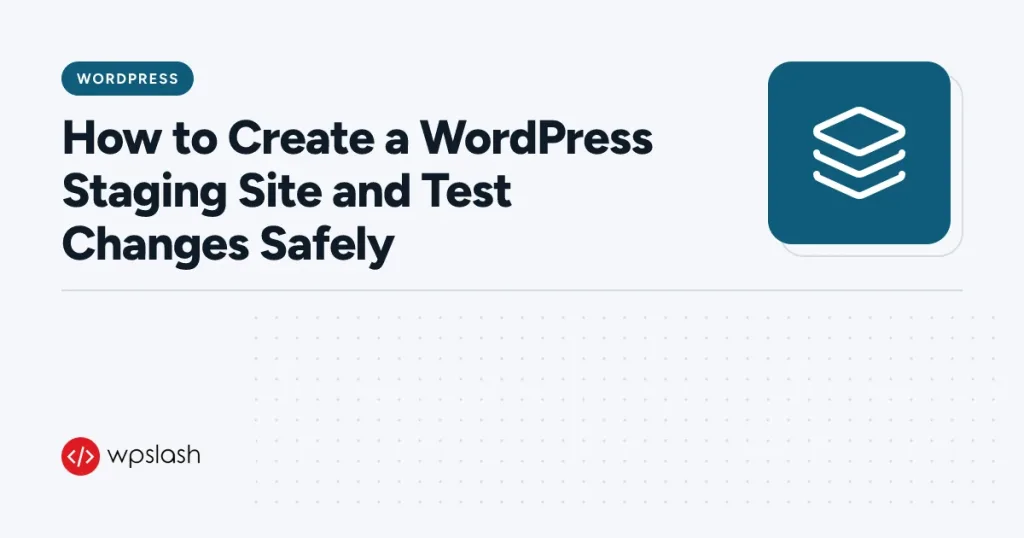 How to Create a WordPress Staging Site and Test Changes Safely – wordpress guide from WPSlash