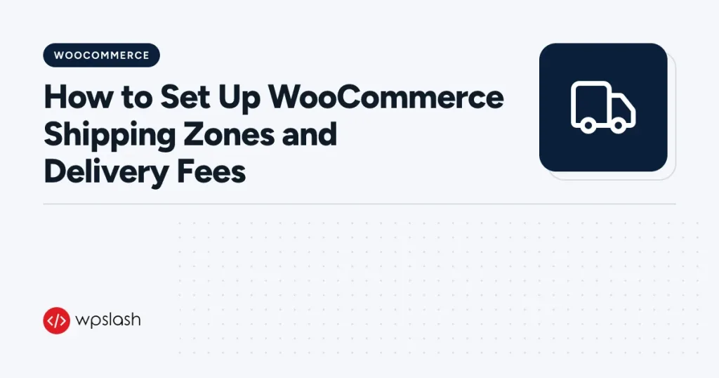 How to Set Up WooCommerce Shipping Zones and Delivery Fees – woocommerce guide from WPSlash