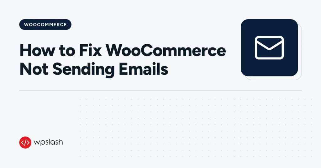 How to Fix WooCommerce Not Sending Emails – woocommerce guide from WPSlash