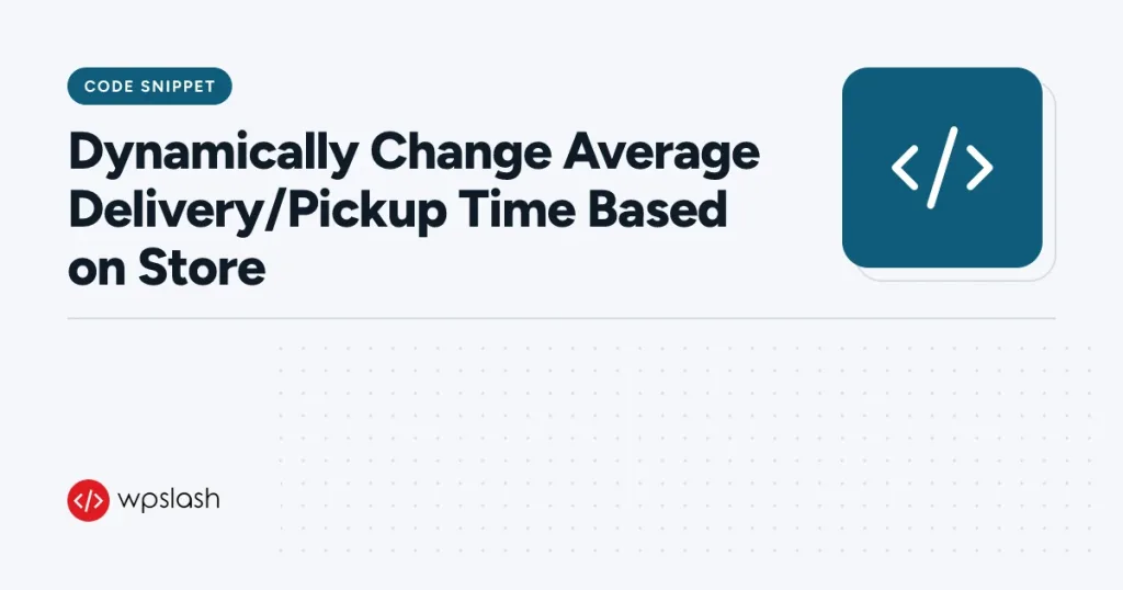 Dynamically Change Average Delivery/Pickup Time Based on Store – code snippet guide from WPSlash