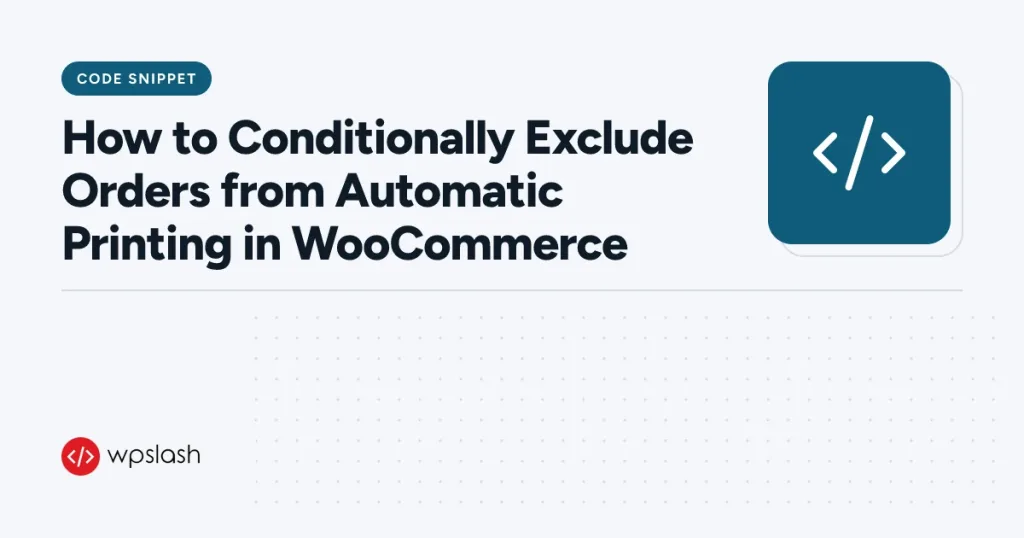 How to Conditionally Exclude Orders from Automatic Printing in WooCommerce – code snippet guide from WPSlash