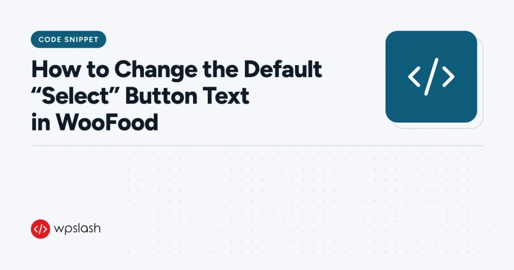 How to Change the Default “Select” Button Text in WooFood – code snippet guide from WPSlash