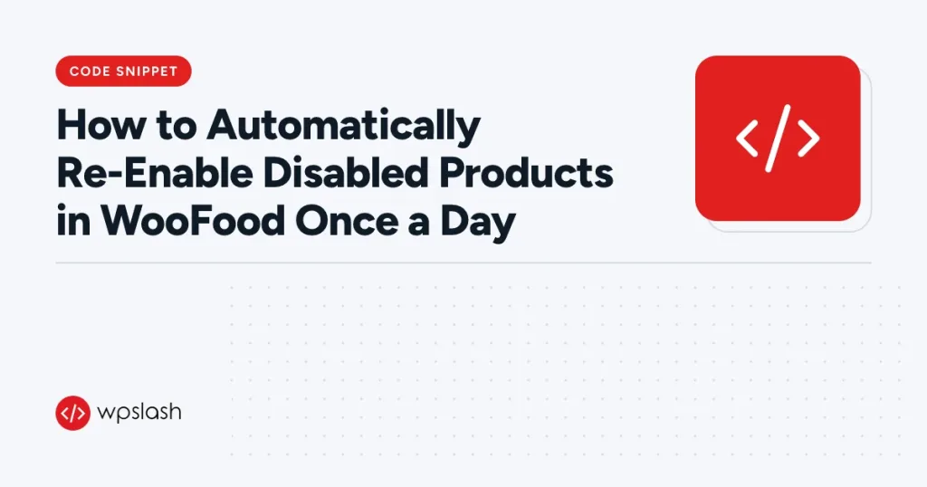 How to Automatically Re-Enable Disabled Products in WooFood Once a Day – code snippet guide from WPSlash